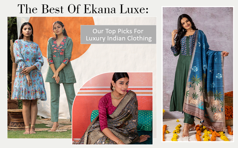 The Best of Ekana Luxe: Our Top Picks For Luxury Indian Clothing
